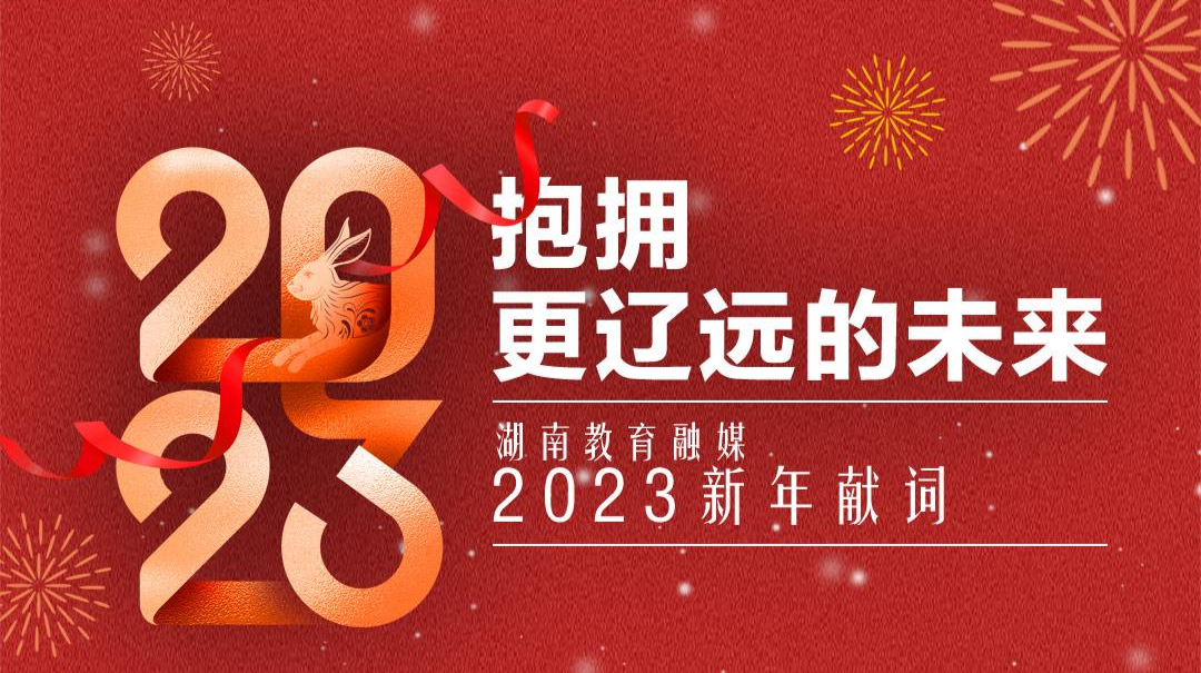 抱拥更辽远的未来——湖南教育融媒2023新年献词