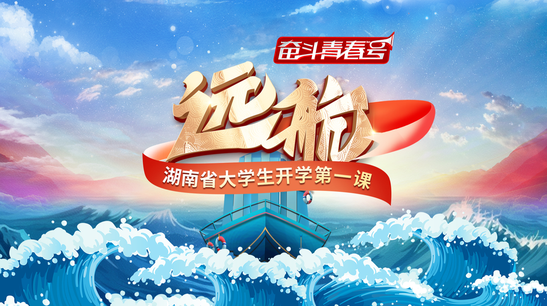 奋斗青春号：湖南省大学生开学第一课《远航》