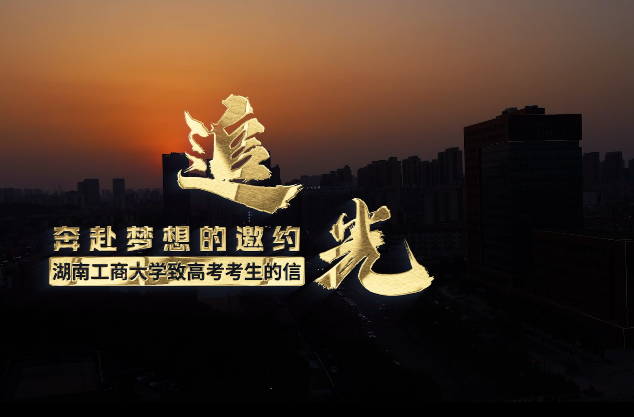 奔赴梦想的邀约，与湖南工商大学一起追光！