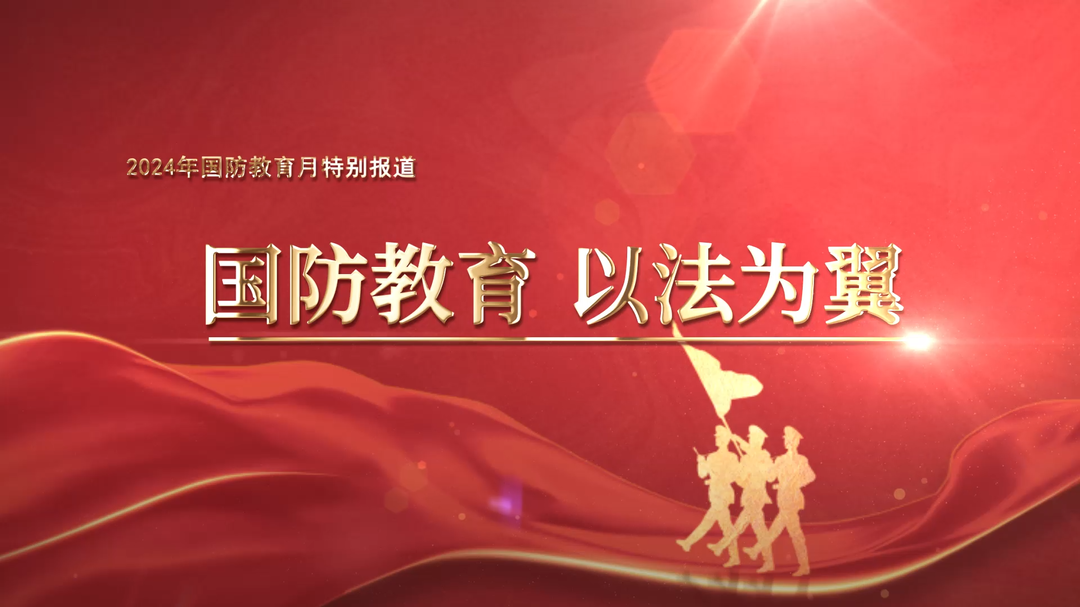 國防教育 以法為翼——2024年國防教育月特別報(bào)道