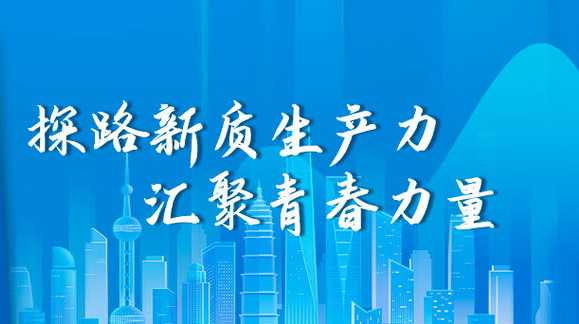 探路新质生产力 汇聚青春力量