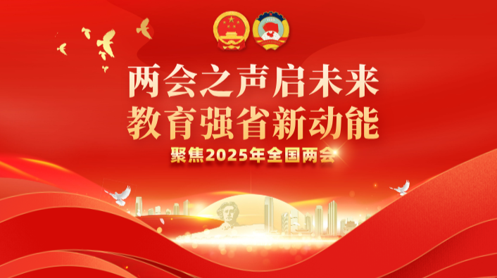 “两会之声启未来・教育强省新动能” ——聚焦2025年全国两会