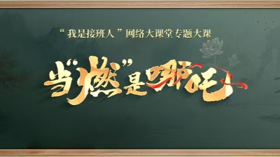 直播：“我是接班人”網(wǎng)絡(luò)大課堂專題大課《當(dāng)“燃”是哪吒》