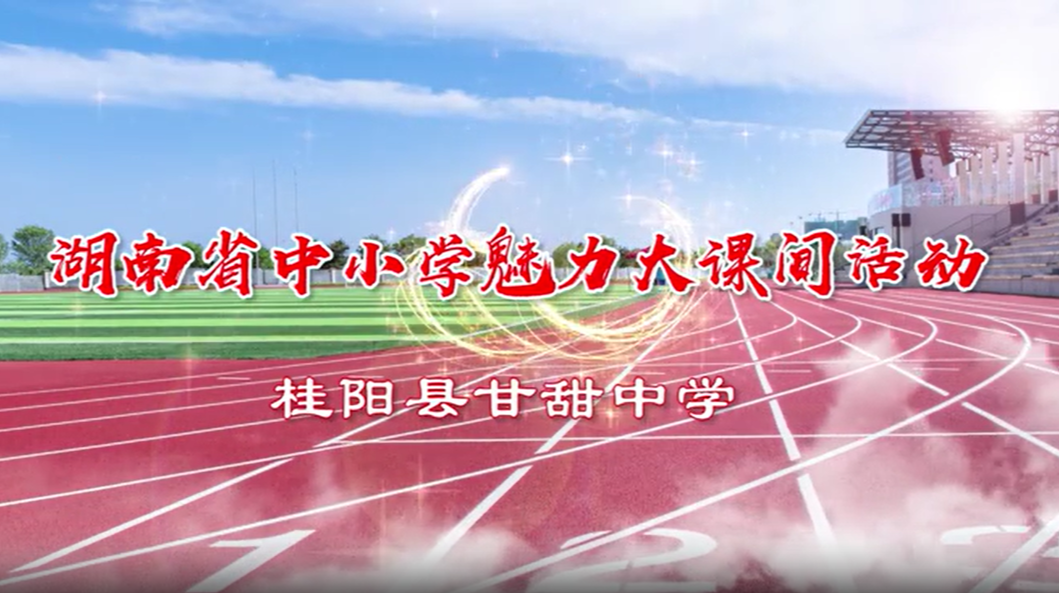 郴州市桂阳县甘甜中学——创新“三位一体”模块，构建“课堂+大课间+社团”育人模式