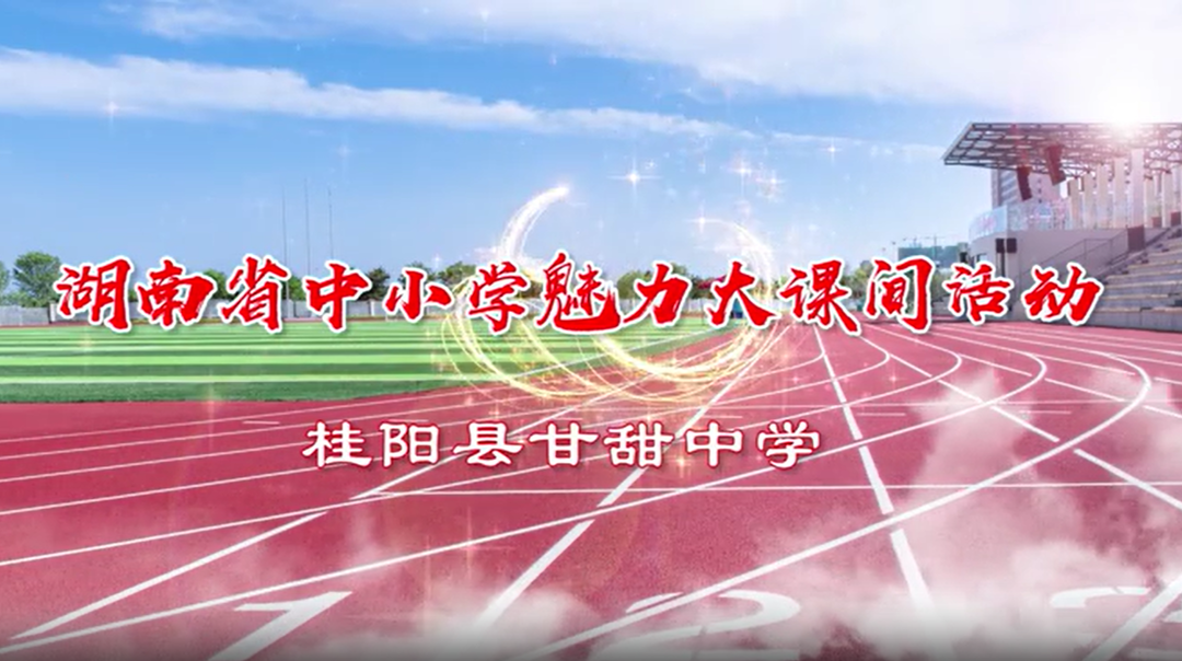 郴州市桂阳县甘甜中学——创新“三位一体”模块，构建“课堂+大课间+社团”育人模式