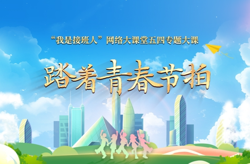 直播：“我是接班人”网络大课堂五四专题大课《踏着青春节拍》