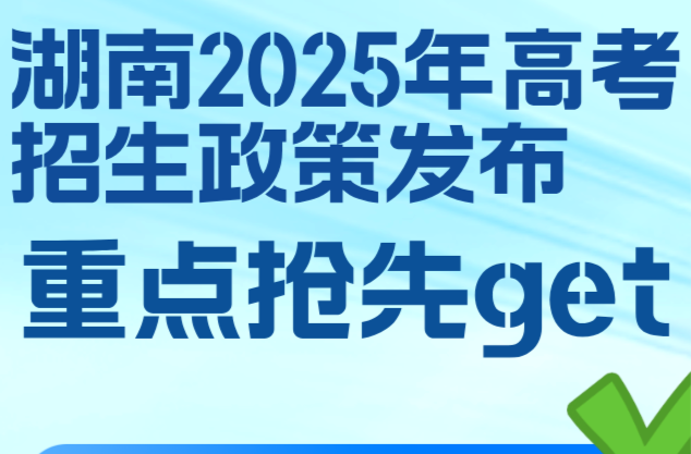 一图读懂！湖南省2025高考招生政策全解析来了
