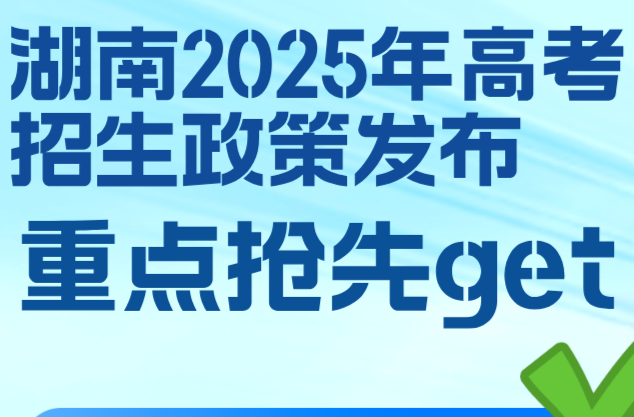 一图读懂！湖南省2025高考招生政策全解析来了