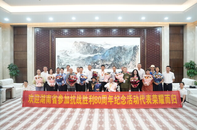 湖南省参加中国人民抗日战争暨世界反法西斯战争胜利80周年纪念活动代表返长—— “这份荣光，永远铭记”