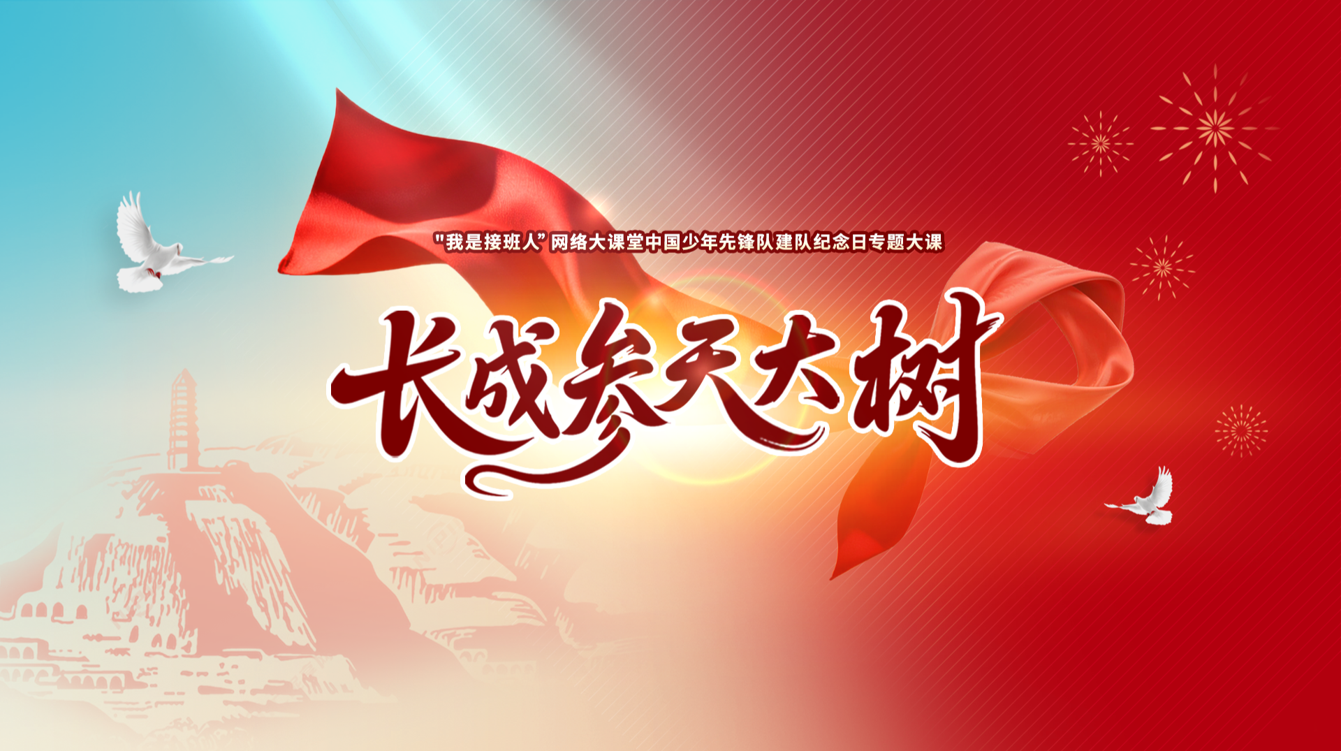 直播：“我是接班人”网络大课堂中国少年先锋队建队纪念日专题大课——《长成参天大树》